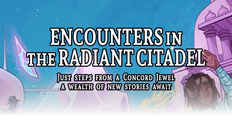 Encounters in the Radiant Citadel. Just steps from a Concord Jewel a wealth of new stories await
